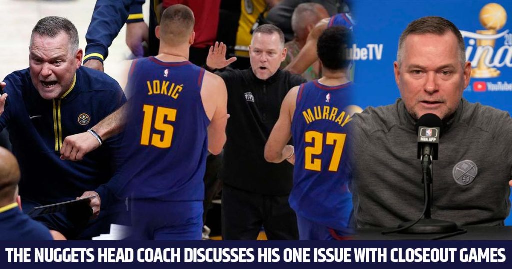 the-nuggets-head-coach-discusses-his-one-issue-with-closeout-games